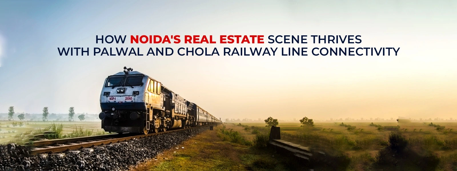 How Noida's Real Estate Scene Thrives with Palwal and Chola Railway line Connectivity